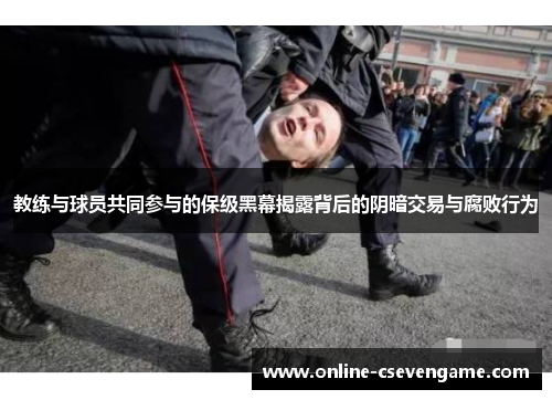 教练与球员共同参与的保级黑幕揭露背后的阴暗交易与腐败行为